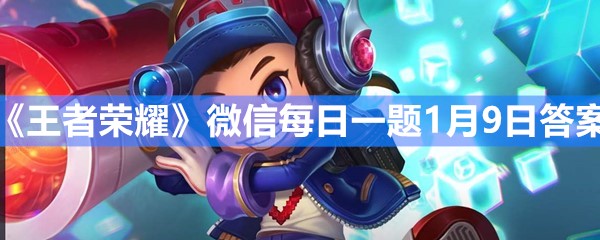 《王者荣耀》微信每日一题1月9日答案