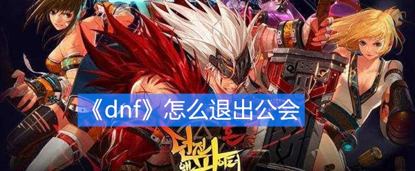 《dnf》怎么退出公会