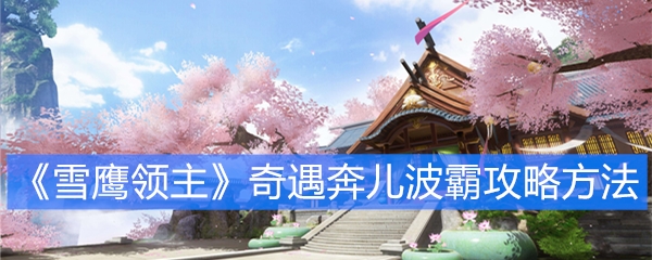 《雪鹰领主》奇遇奔儿波霸攻略方法