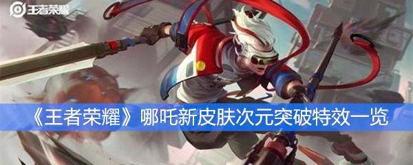 《王者荣耀》哪吒新皮肤次元突破特效一览