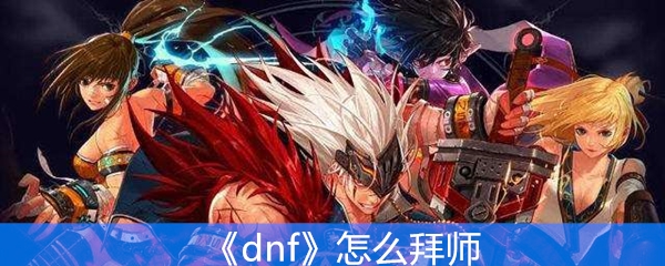 《dnf》怎么拜师