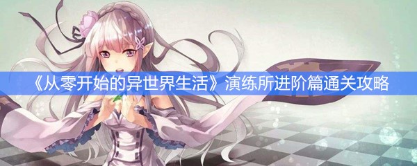 《从零开始的异世界生活》演练所进阶篇通关攻略