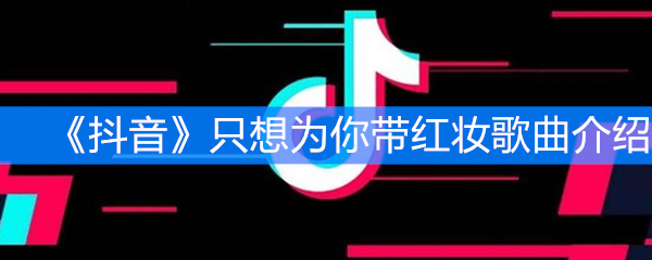 《抖音》只想为你带红妆歌曲介绍