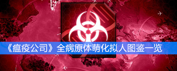《瘟疫公司》全病原体萌化拟人图鉴一览