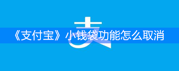《支付宝》小钱袋功能怎么取消