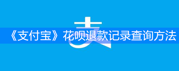 《支付宝》花呗退款记录查询方法