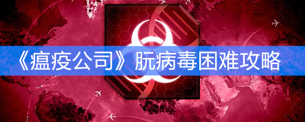 《瘟疫公司》朊病毒困难攻略