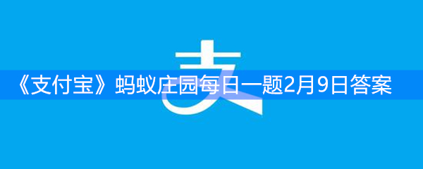 《支付宝》蚂蚁庄园每日一题2月9日答案
