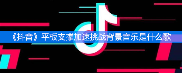 《抖音》平板支撑加速挑战背景音乐是什么歌