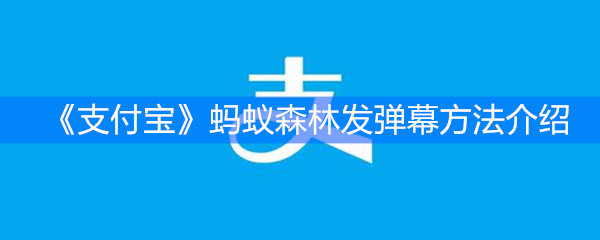 《支付宝》蚂蚁森林发弹幕方法介绍