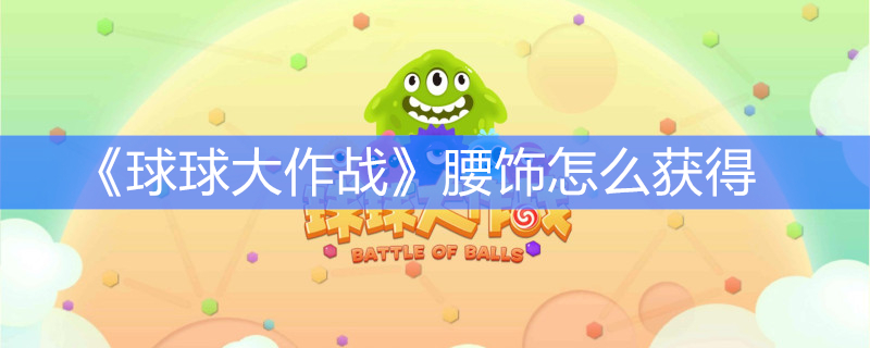 《球球大作战》腰饰怎么获得