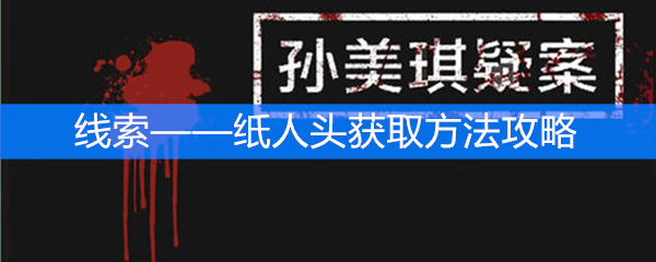 《孙美琪疑案》线索——纸人头获取方法攻略
