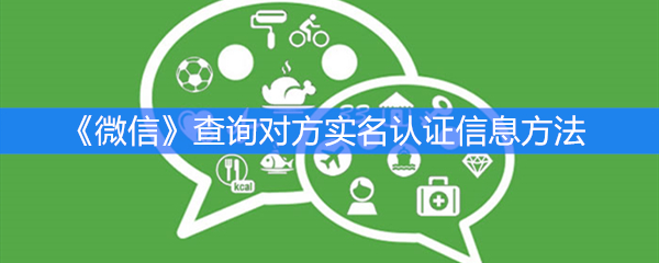 《微信》查询对方实名认证信息方法