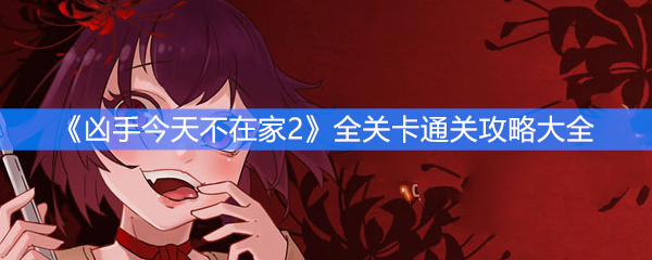 《凶手今天不在家2》全关卡通关攻略大全