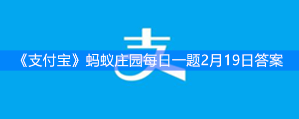 《支付宝》蚂蚁庄园每日一题2月19日答案