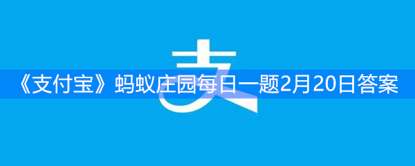 《支付宝》蚂蚁庄园每日一题2月20日答案