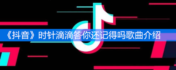 《抖音》时针滴滴答你还记得吗歌曲介绍