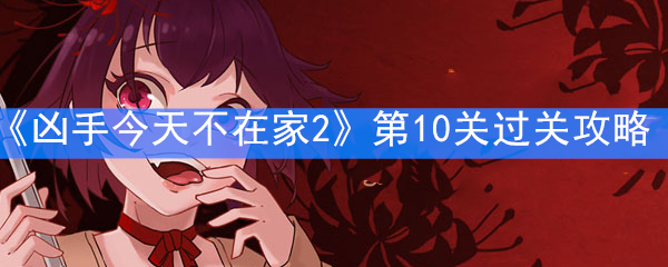 《凶手今天不在家2》第10关过关攻略