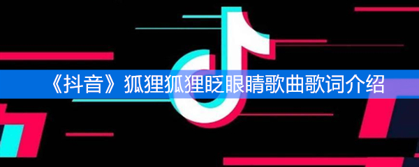 《抖音》狐狸狐狸眨眼睛歌曲歌词介绍