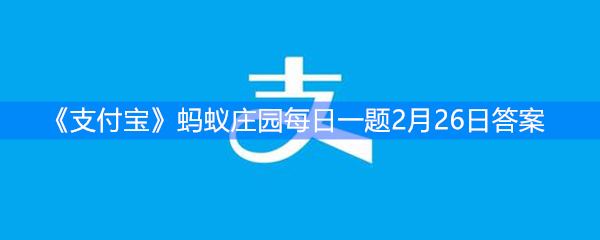 《支付宝》蚂蚁庄园每日一题2月26日答案