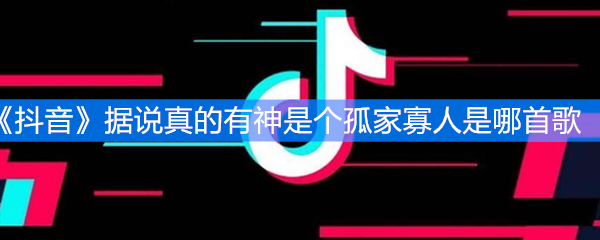 《抖音》据说真的有神是个孤家寡人是哪首歌
