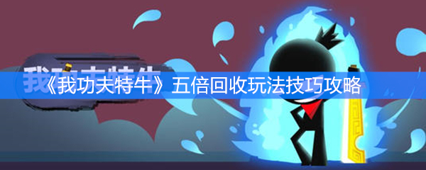《我功夫特牛》五倍回收玩法技巧攻略