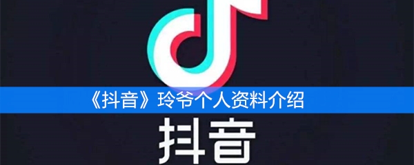《抖音》玲爷个人资料介绍