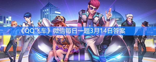 《QQ飞车》微信每日一题3月14日答案