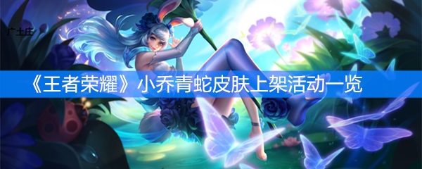 《王者荣耀》小乔青蛇皮肤上架活动一览