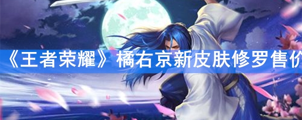 《王者荣耀》橘右京新皮肤修罗售价