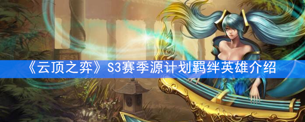 《云顶之弈》S3赛季源计划羁绊英雄介绍