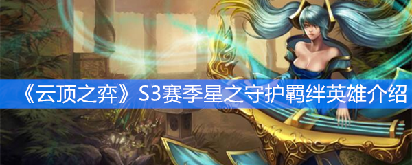 《云顶之弈》S3赛季星之守护羁绊英雄介绍