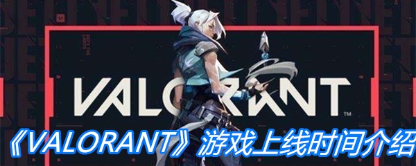 《VALORANT》游戏上线时间
