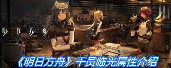 《明日方舟》干员临光属性介绍