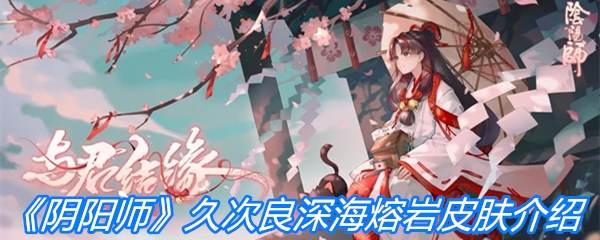《阴阳师》久次良深海熔岩皮肤介绍