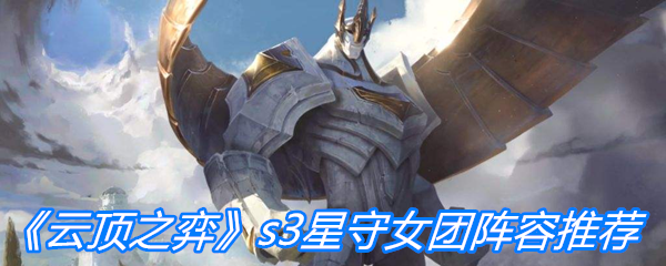 《云顶之弈》s3星守女团阵容推荐