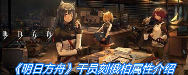 《明日方舟》干员刻俄柏属性介绍
