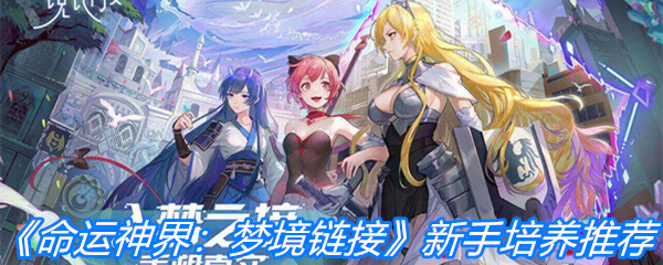《命运神界：梦境链接》新手培养推荐