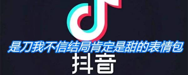 《抖音》是刀我不信结局肯定是甜的表情包