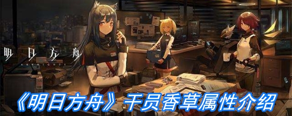 《明日方舟》干员香草属性介绍
