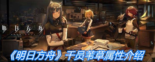 《明日方舟》干员苇草属性介绍