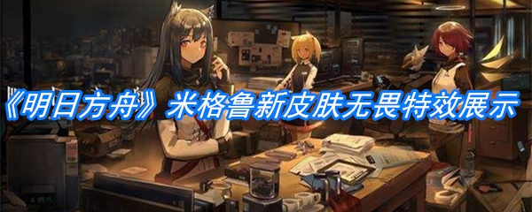 《明日方舟》米格鲁新皮肤无畏特效展示