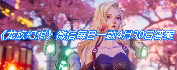 《龙族幻想》微信每日一题4月30日答案