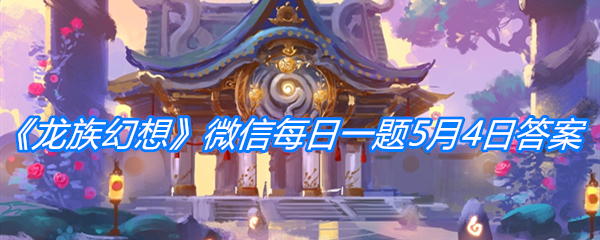 《龙族幻想》微信每日一题5月4日答案