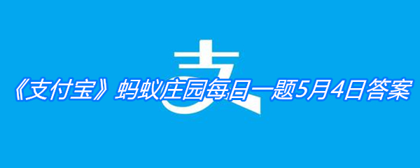 《支付宝》蚂蚁庄园每日一题5月4日答案
