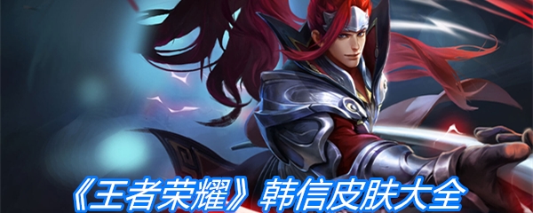 《王者荣耀》韩信皮肤大全