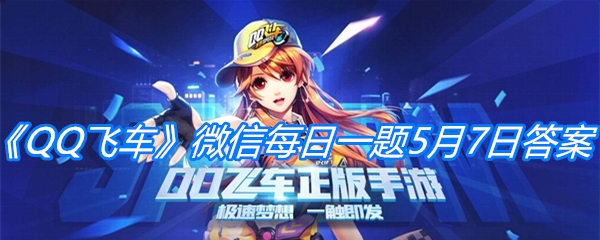 《QQ飞车》微信每日一题5月7日答案