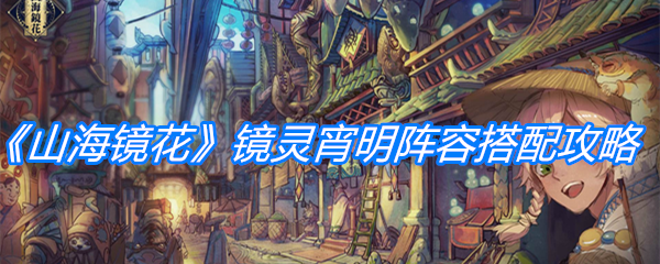 《山海镜花》镜灵宵明阵容搭配攻略