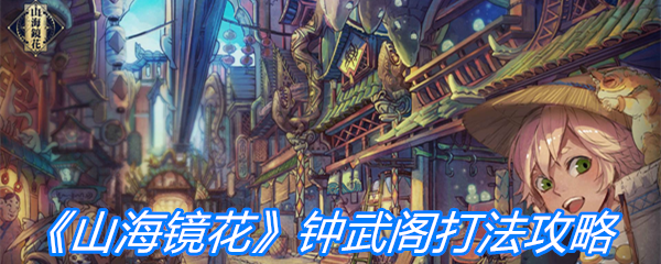《山海镜花》钟武阁打法攻略