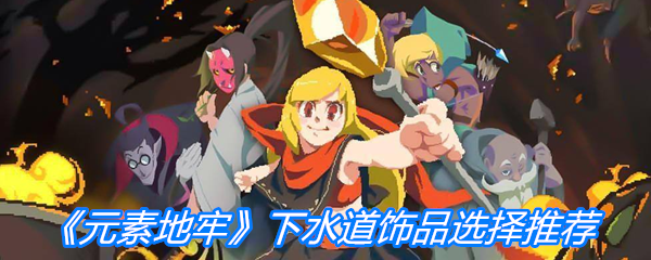 《元素地牢》下水道饰品选择推荐